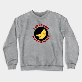 I Love You A Whole Bunch | Cute Banana Pun Crewneck Sweatshirt